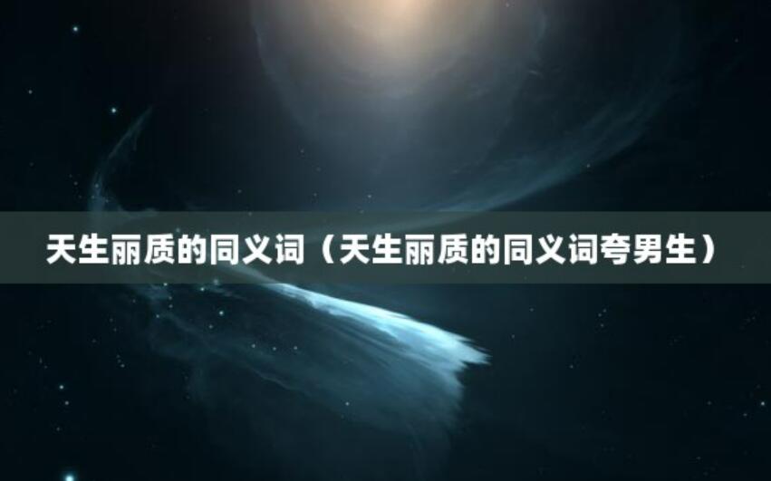 天生麗質的同義詞（天生麗質的同義詞夸男生）