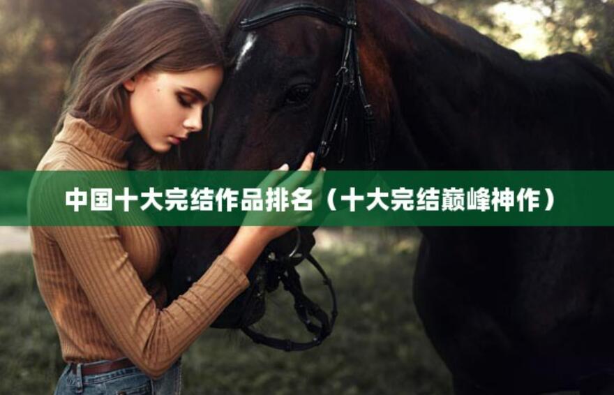 中國十大完結(jié)作品排名（十大完結(jié)巔峰神作）
