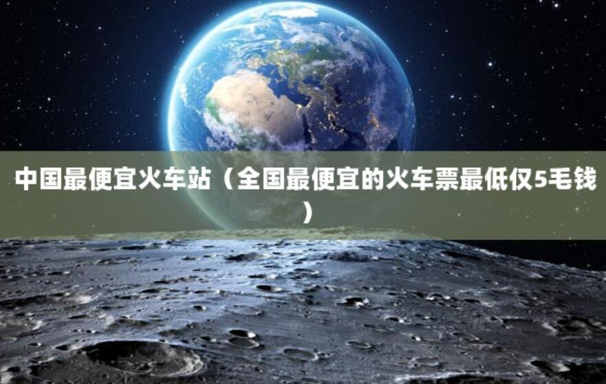 中國最便宜火車站（全國最便宜的火車票最低僅5毛錢）