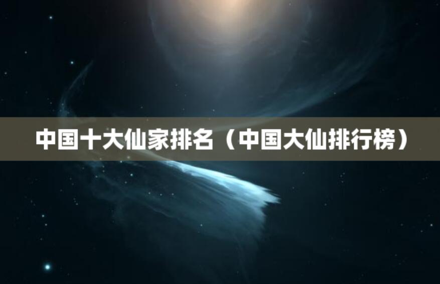 中國十大仙家排名（中國大仙排行榜）